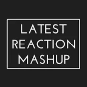 Latest Reaction Mashup