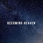 Becoming Heaven