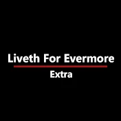 Liveth for Evermore: Extra