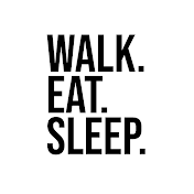 WALK. EAT. SLEEP.