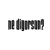 Ne Diyorsun ?