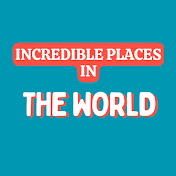 Incredible Places In The World