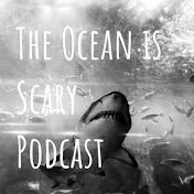 The Ocean is Scary Podcast