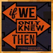 If We Only Knew Then Podcast