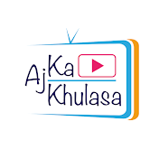 Aj Ka Khulasa