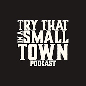 Try That In a Small Town Podcast