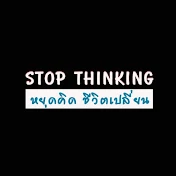 STOP THINKING - หยุดคิดชีวิตเปลี่ยน
