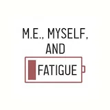 M.E., Myself, and Fatigue