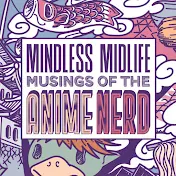 Mindless Midlife Musings of the Anime Nerd