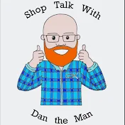 Shop Talk With Dan The Man