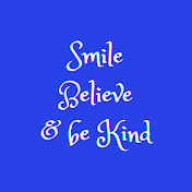 Smile, Believe & Be Kind!