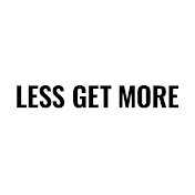 LESS GET MORE