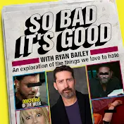 So Bad It’s Good with Ryan Bailey