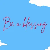 BE A BLESSING