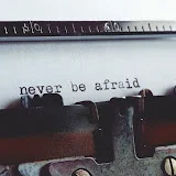 Never be afraid