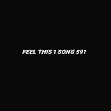 FEEL THIS 1 SONG 591