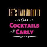 Let’s Talk About It Over Cocktails with Carly