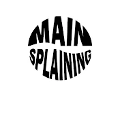 MainSplaining Podcast