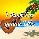 I Think I'm Gonna Uke