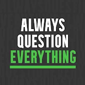 Always Question Everything