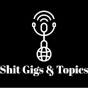 ShitGigs&Topics Podcast