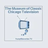 The Museum of Classic Chicago Television (www.FuzzyMemories.TV)