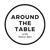 Around the Table with Pastor Ben
