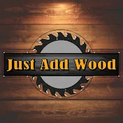 Just Add Wood