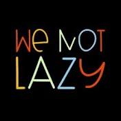 WE NOT LAZY