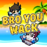 BRO YOU WACK