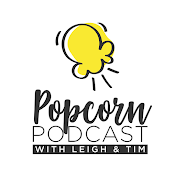 Popcorn Podcast with Leigh and Tim