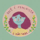 VOCÊ É FEMINISTA E NÃO SABE