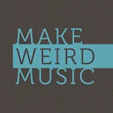 Make Weird Music