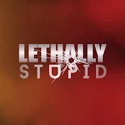 Lethally Stupid