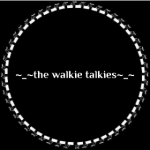 ~_~the walkie talkies~_~