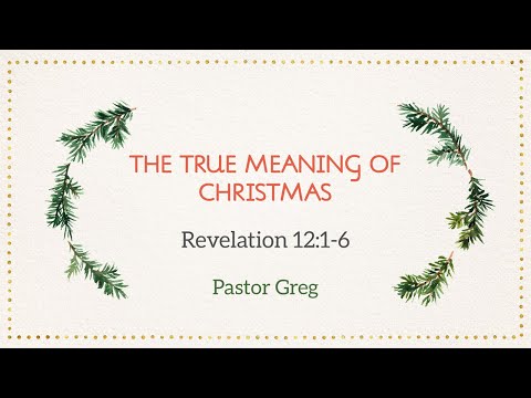 December 2st, 2023 "The True Meaning of Christmas" - Pastor Greg Carlson