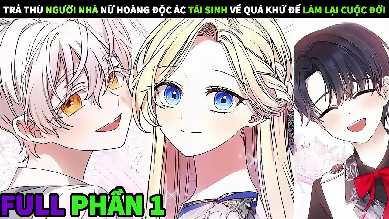 FULL PHẦN 1 | TR.Ả THÙ NGƯỜI NHÀ NỮ HOÀNG Đ.ỘC ÁC TÁI SINH VỀ QUÁ KHỨ ĐỂ LÀM LẠI CUỘC ĐỜI