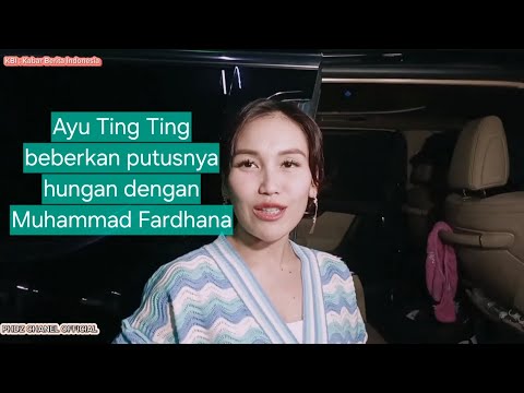 AYU TING TING KABARKAN DAN BENARKAN PUTUSNYA HUBUNGAN DENGAN MUHAMMAD FARDANA