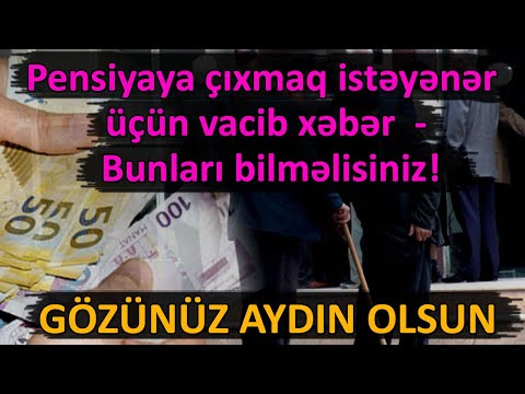 Pensiyaya çıxmaq istəyənər üçün vacib xəbər  - Bunları bilməlisiniz!