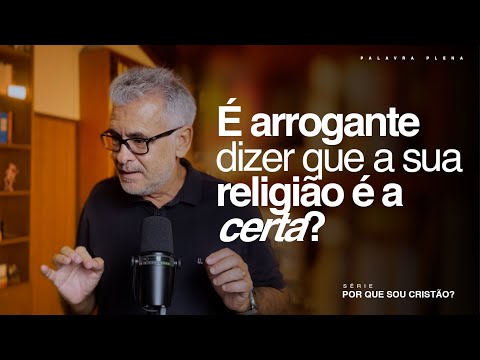 É arrogante dizer que a sua religião é a certa?