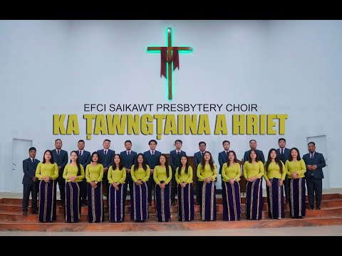 EFCI Saikawt Presbytery Choir - KA ṬAWNGṬAINA A HRIET (Official Video)