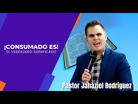 Lo que verdaderamente Jesús quiso decir cuando clamó ¡Consumado es!   Pastor Jahaziel Rodríguez