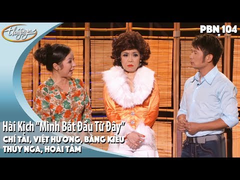 PBN 104 | Hài Kịch "Mình Bắt Đầu Từ Đây" - Bằng Kiều, Việt Hương, Chí Tài, Thúy Nga, Hoài Tâm