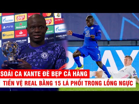 SOÁI CA KANTE ĐÈ BẸP CẢ HÀNG TIỀN VỆ REAL BẰNG 15 LÁ PHỔI TRONG LỒNG NGỰC