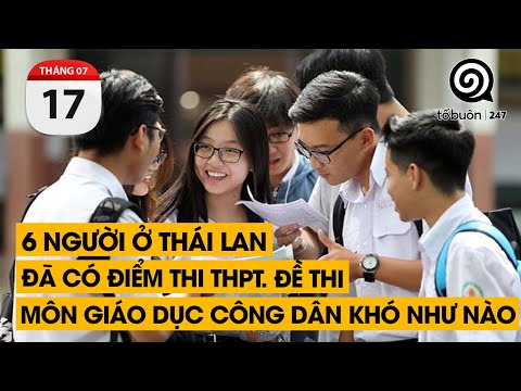 6 người ở Thái Lan. Đã có điểm thi THPT. Đề thi môn Giáo Dục Công Dân khó như nào | TỔ BUÔN 247