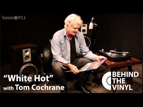 Behind The Vinyl: "White Hot" with Tom Cochrane