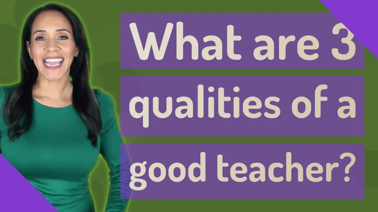 What are 3 qualities of a good teacher?