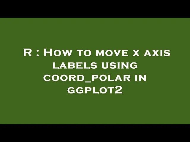 R How To Move X Axis Labels Using Coord polar In Ggplot2 